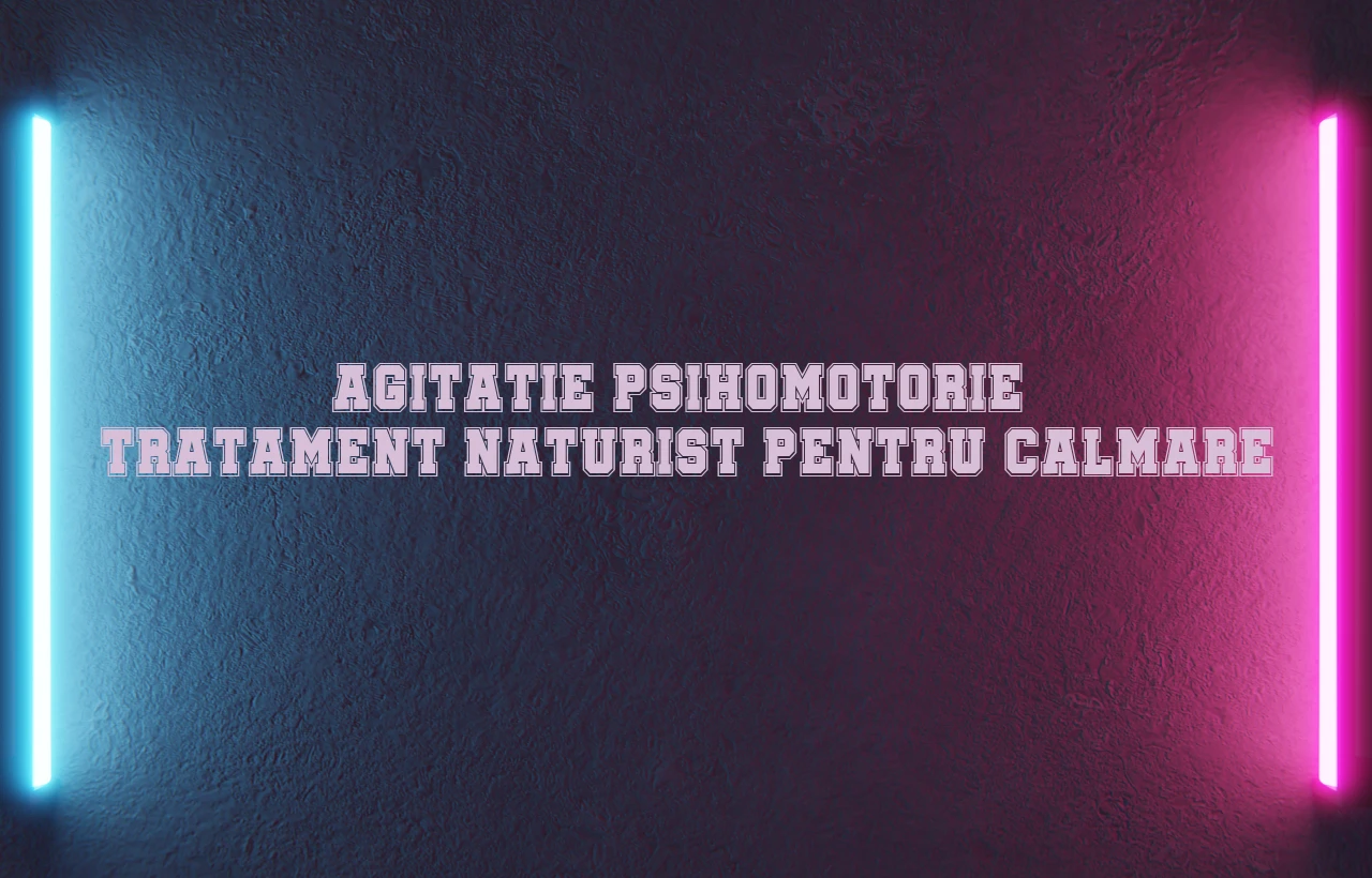 tratament naturist agitatie psihomotorie