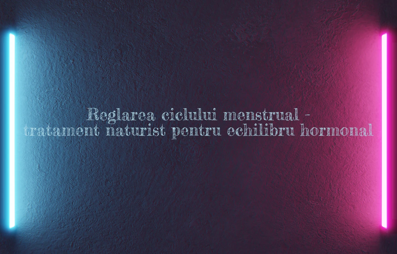reglarea ciclului menstrual tratament naturist