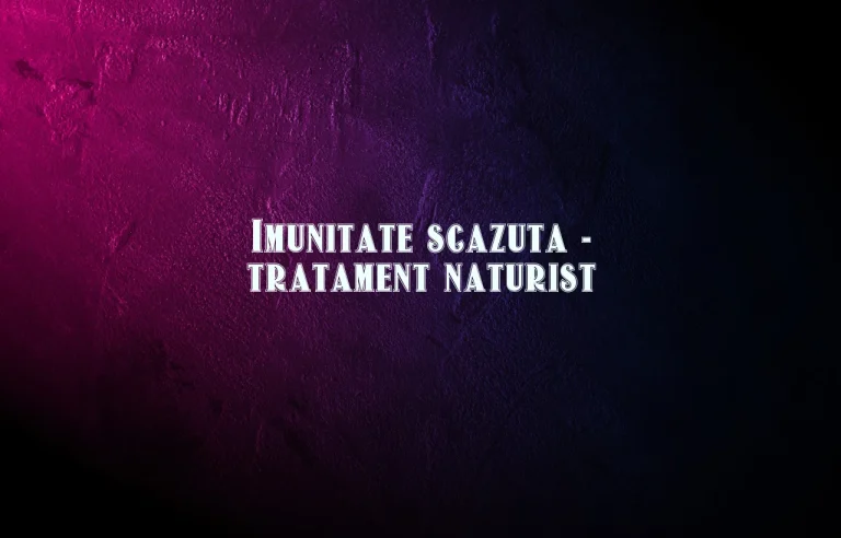 imunitate scazuta tratament naturist