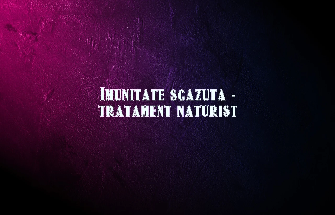 imunitate scazuta tratament naturist