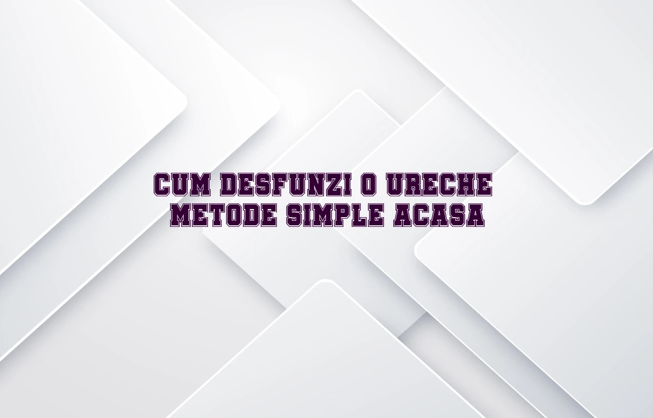 cum desfunzi o ureche