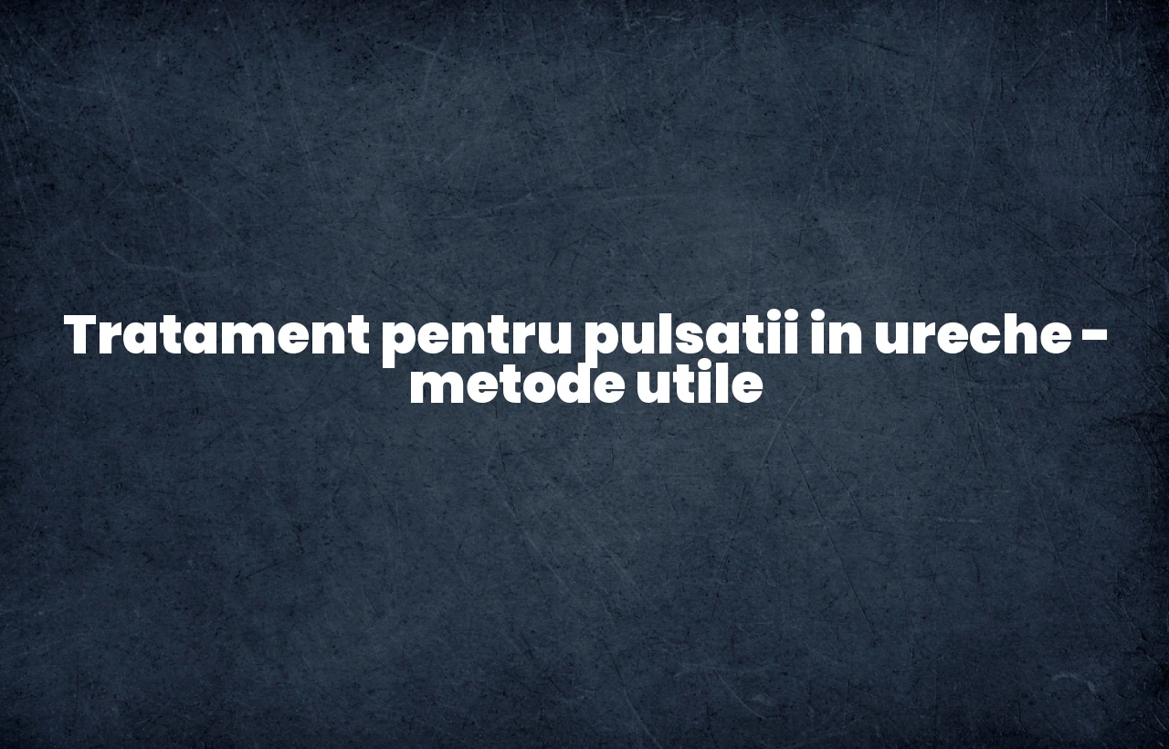pulsatii in ureche tratament