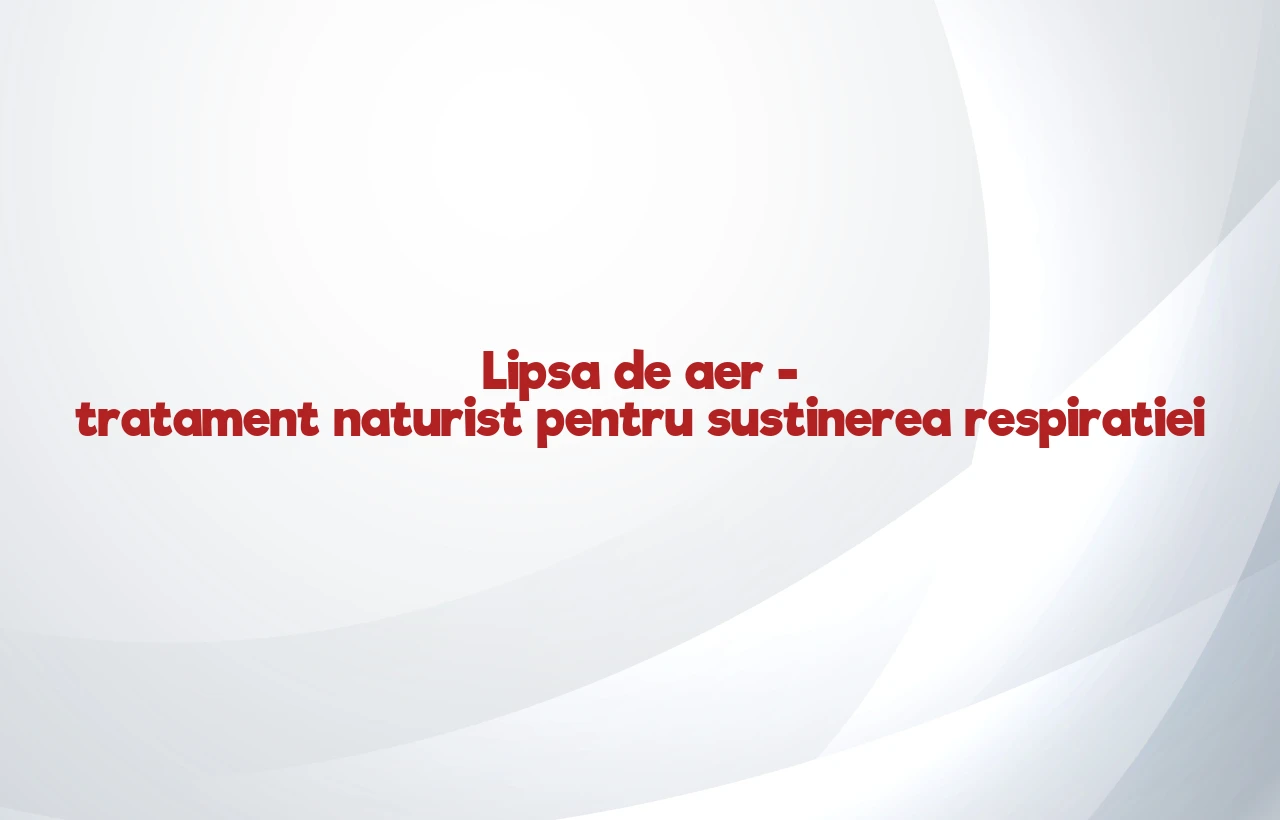 tratament naturist pentru lipsa de aer