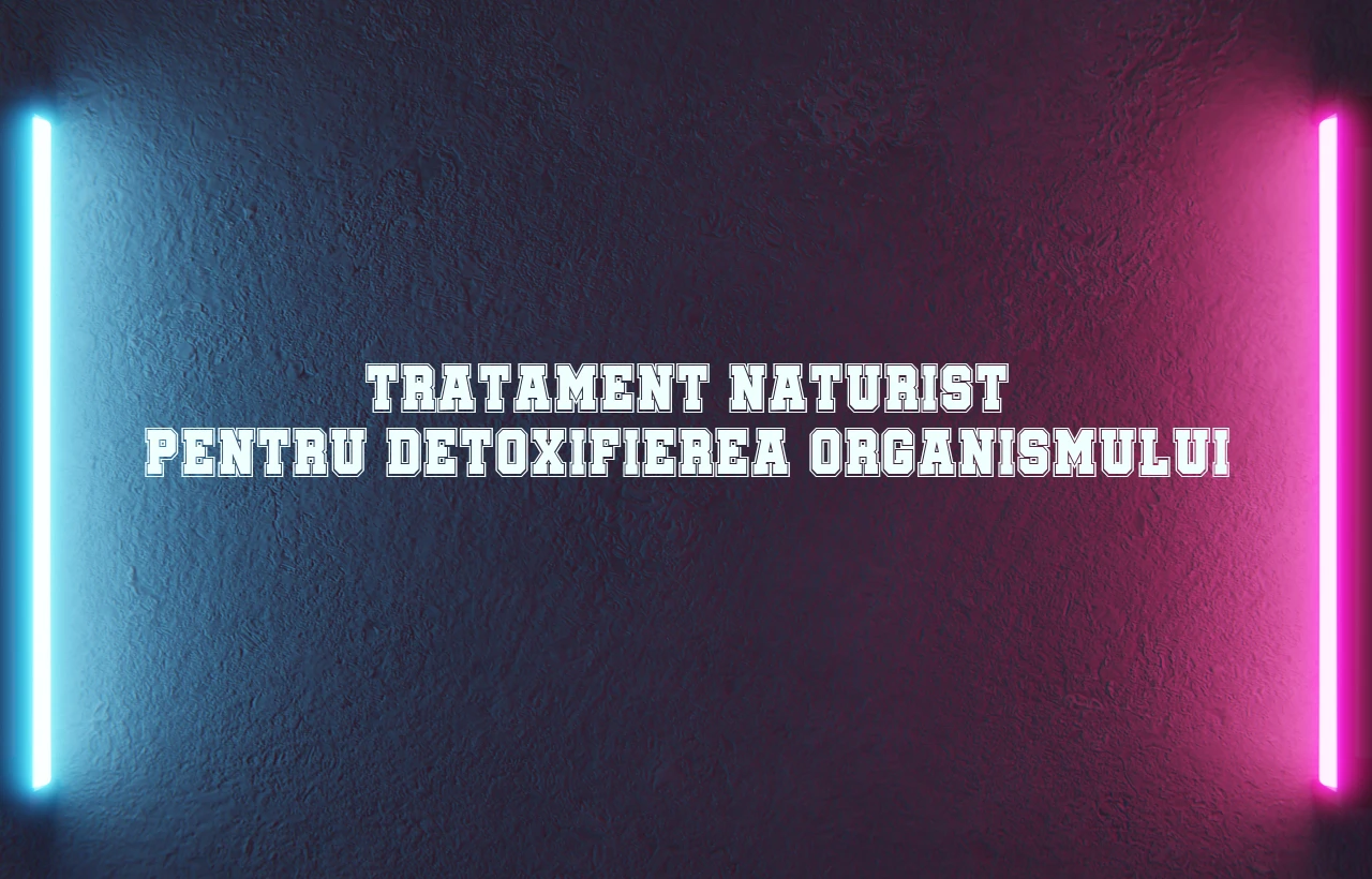 tratament naturist pentru detoxifierea organismului