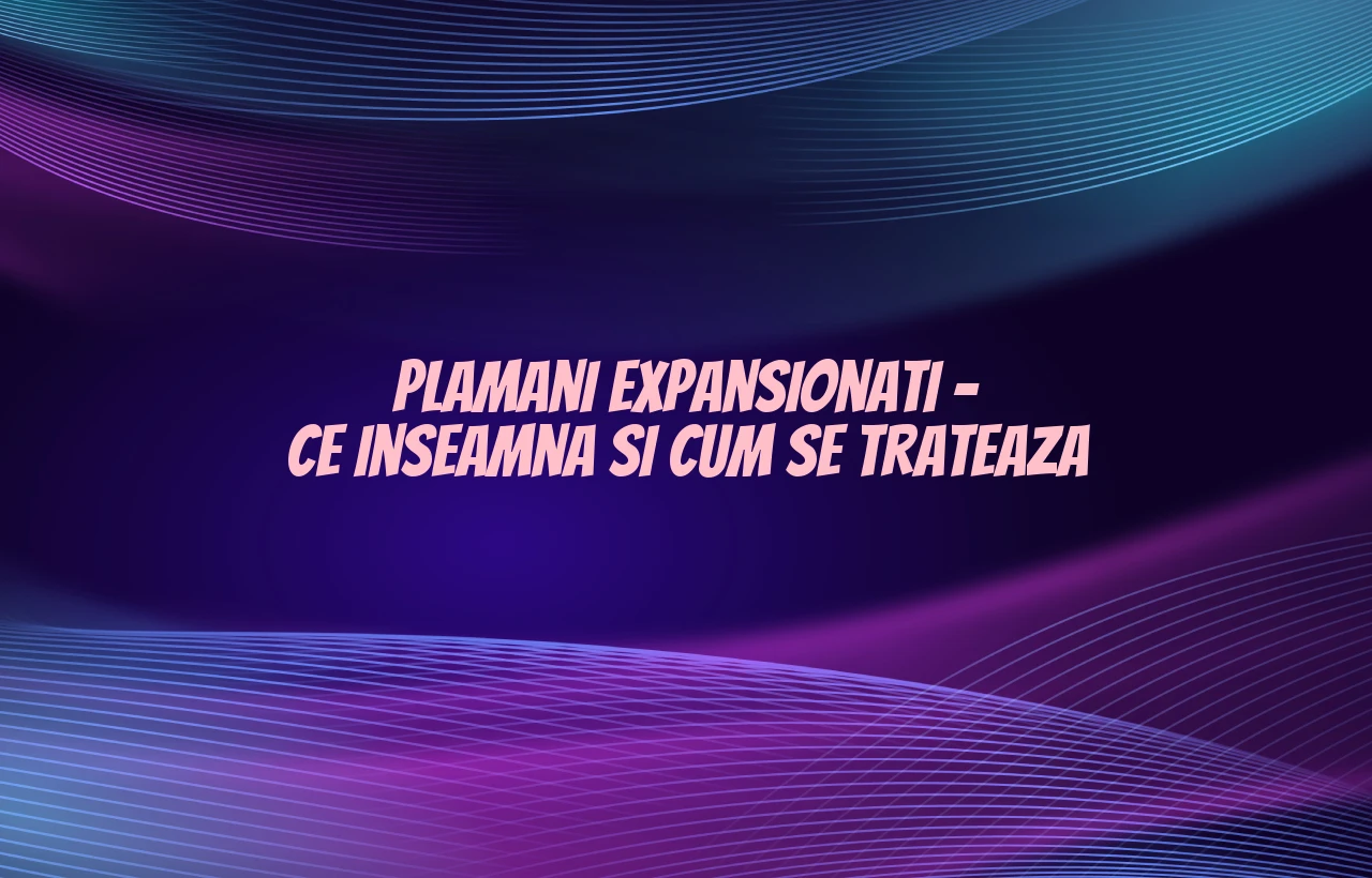 plamani expansionati ce inseamna
