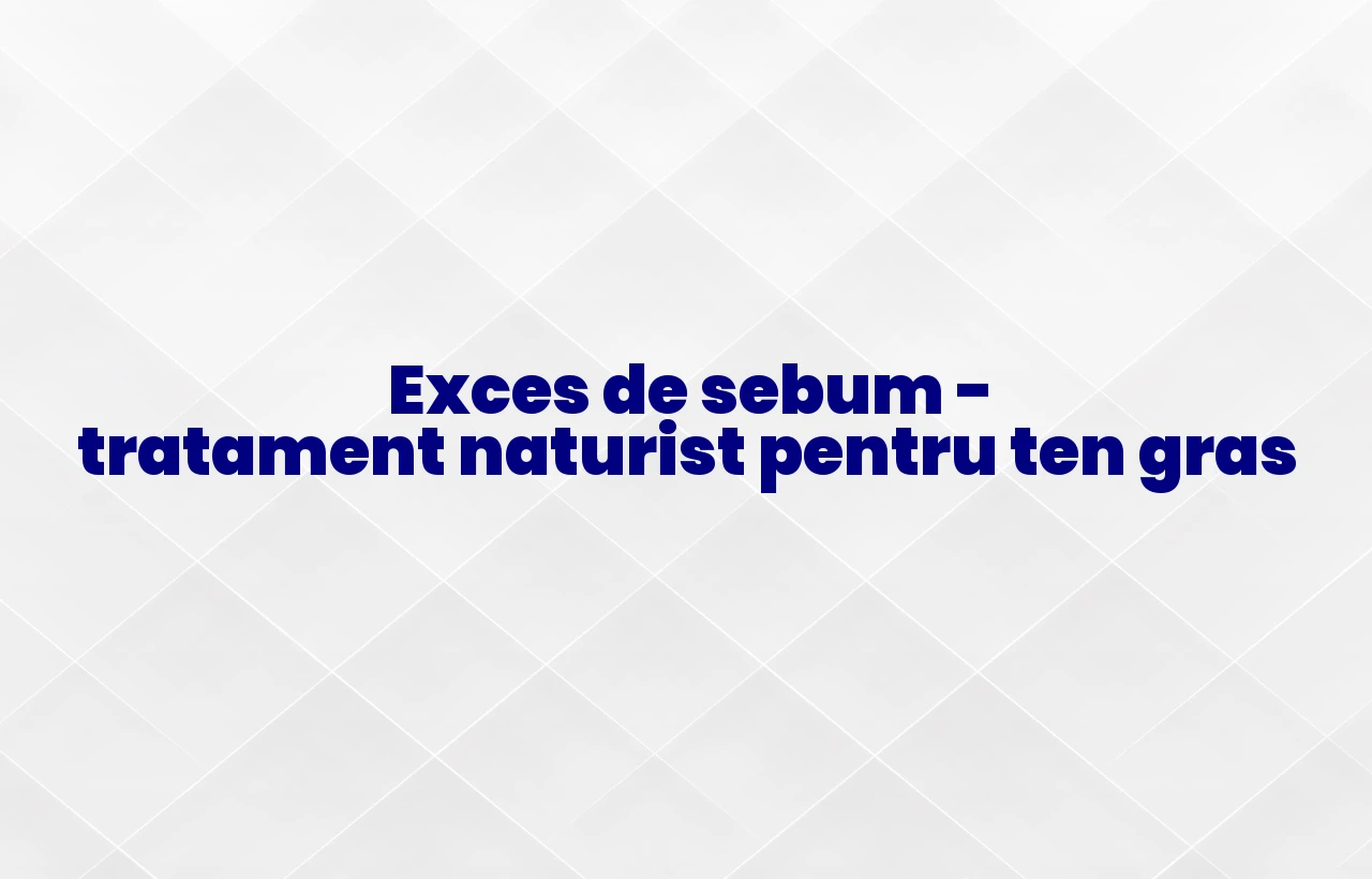 exces de sebum tratament naturist