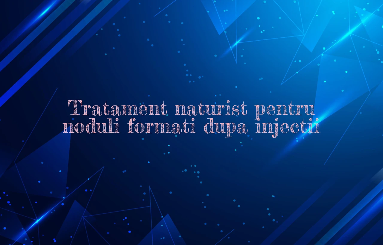 tratament naturist pentru noduli de la injectii