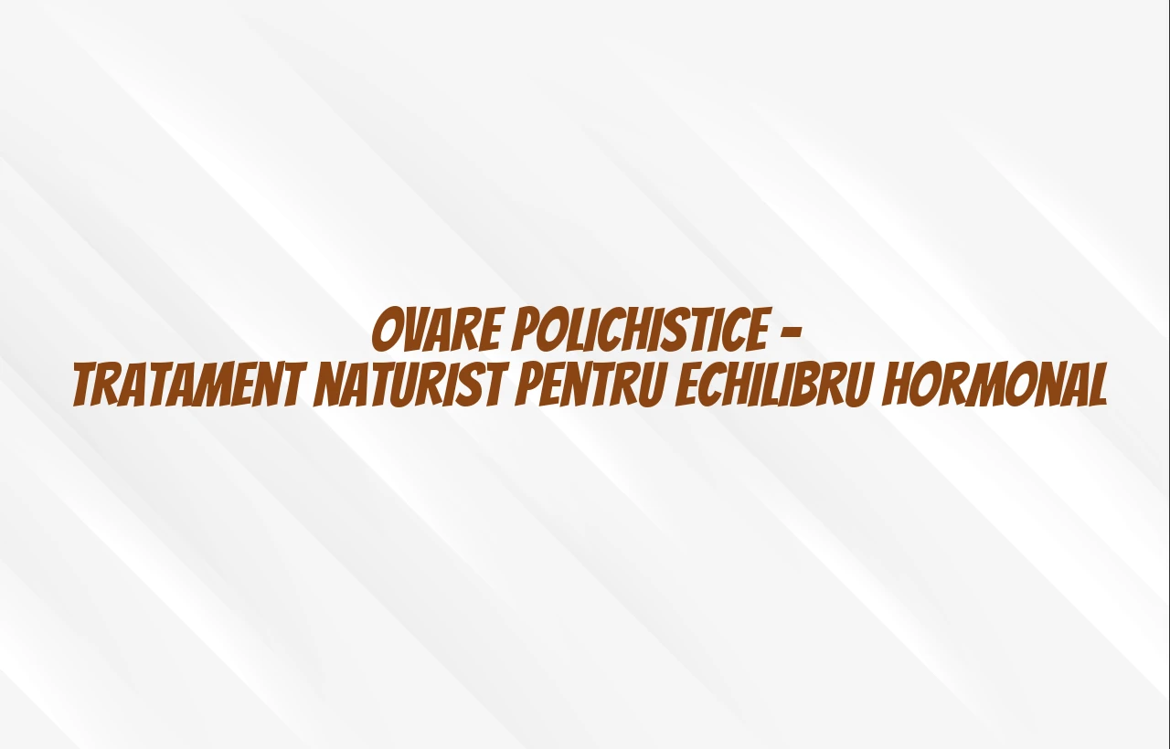 ovare polichistice tratament naturist