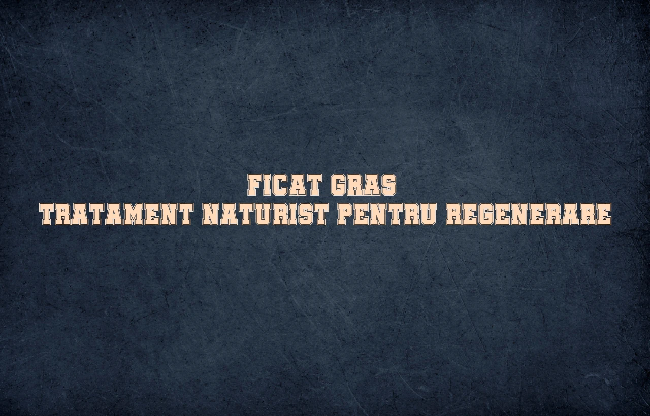tratament naturist ficat gras