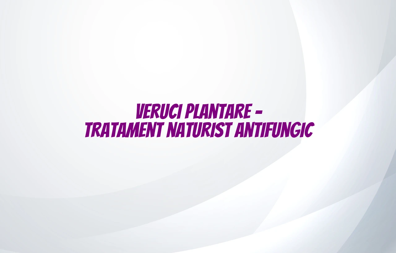 veruci plantare tratament naturist