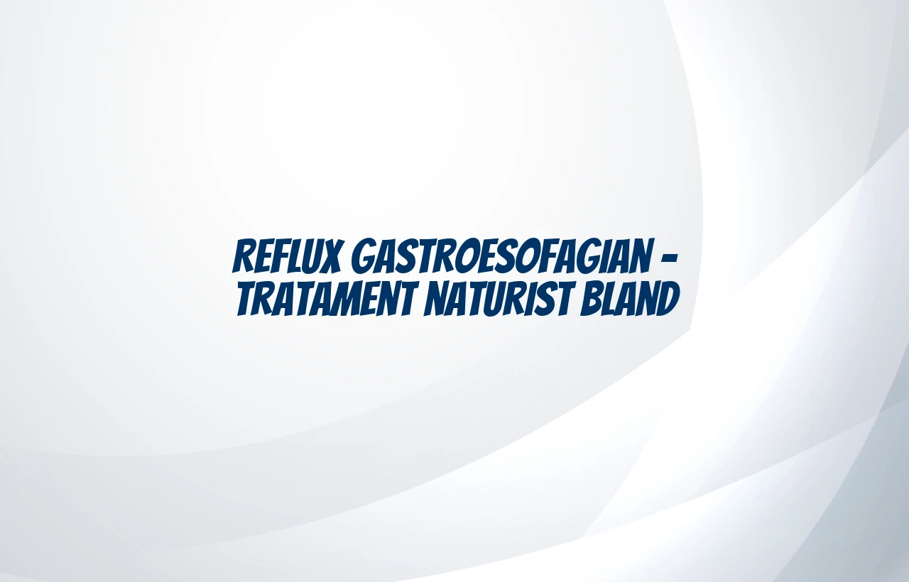 reflux gastroesofagian tratament naturist