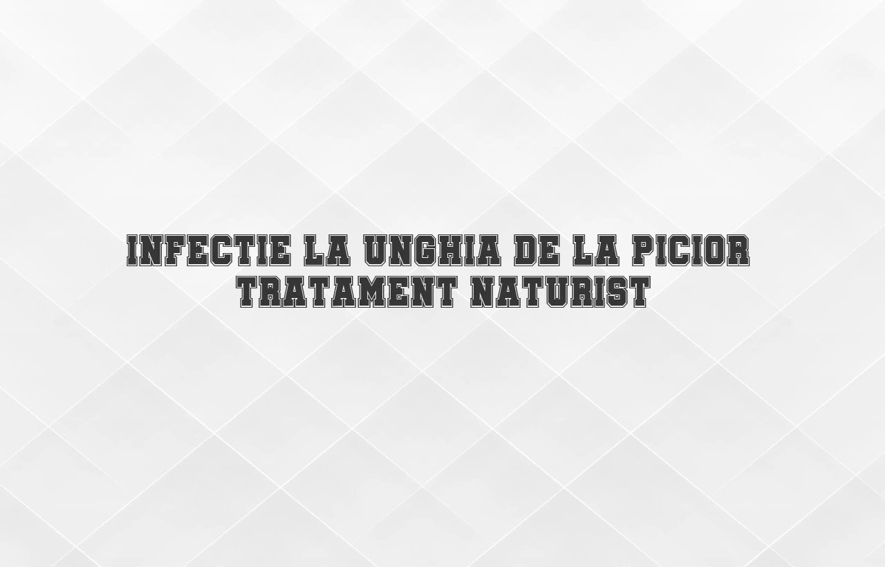 infectie unghie picior tratament naturist