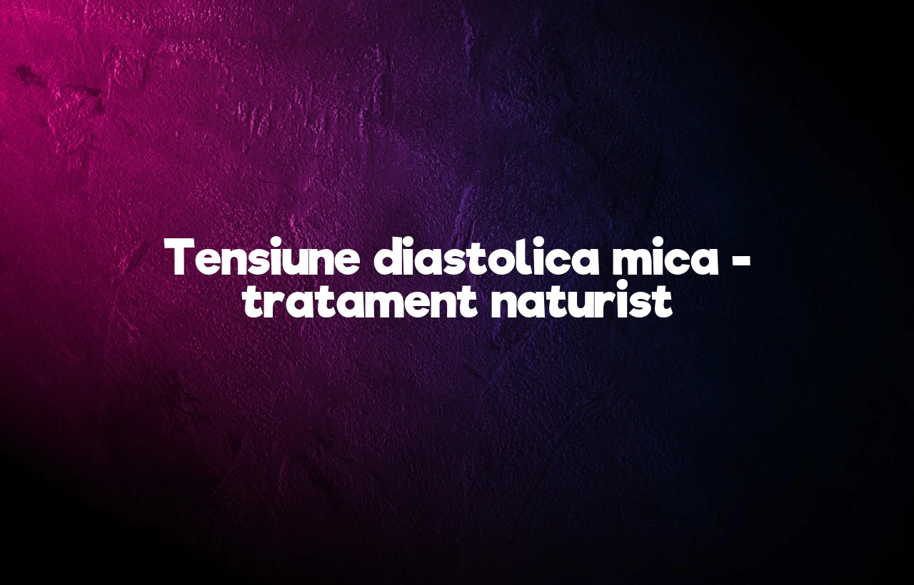 tensiune diastolica mica tratament naturist